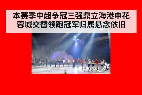 本赛季中超争冠三强鼎立海港申花蓉城交替领跑冠军归属悬念依旧
